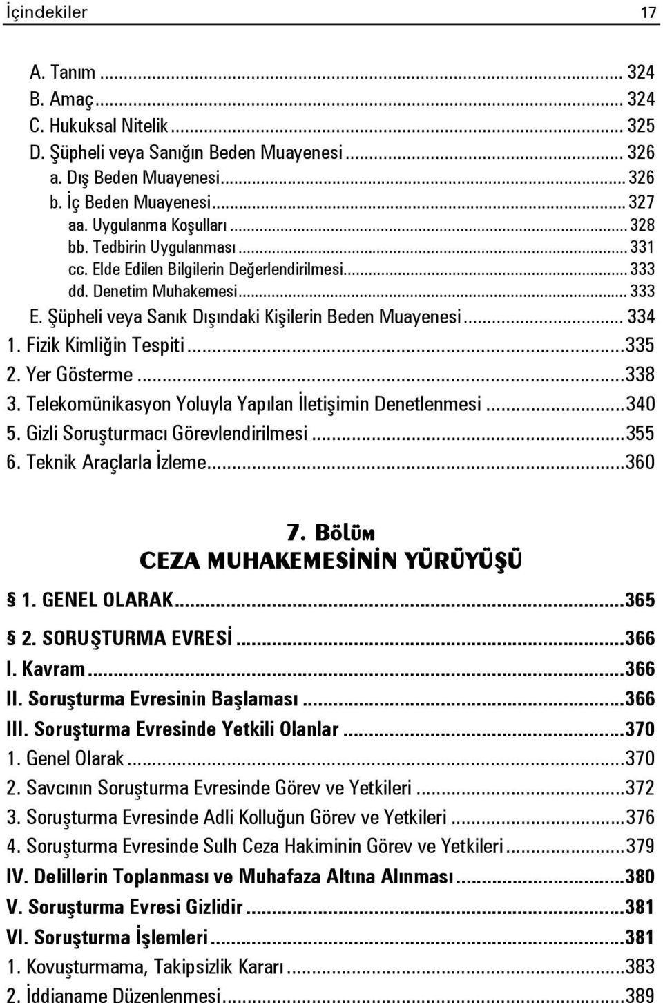 .. 334 1. Fizik Kimliğin Tespiti... 335 2. Yer Gösterme... 338 3. Telekomünikasyon Yoluyla Yapılan İletişimin Denetlenmesi... 340 5. Gizli Soruşturmacı Görevlendirilmesi... 355 6.