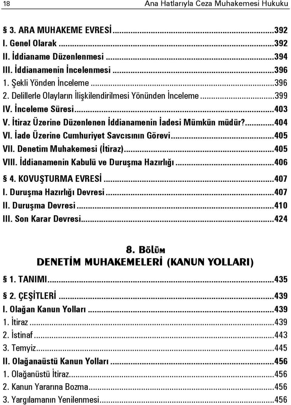 İade Üzerine Cumhuriyet Savcısının Görevi... 405 VII. Denetim Muhakemesi (İtiraz)... 405 VIII. İddianamenin Kabulü ve Duruşma Hazırlığı... 406 4. KOVUŞTURMA EVRESİ... 407 I. Duruşma Hazırlığı Devresi.