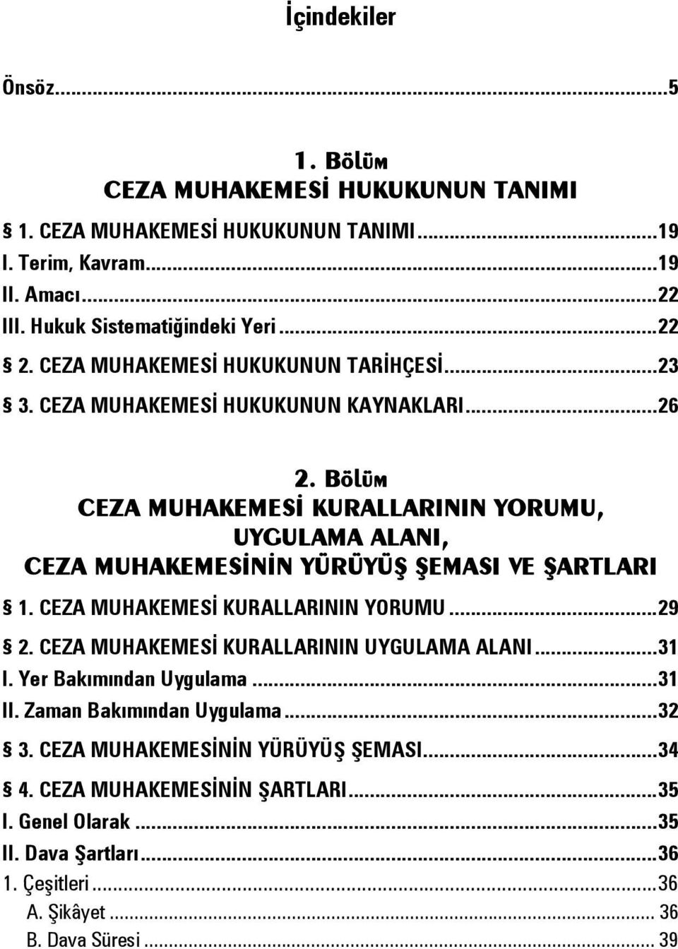 Bölüm CEZA MUHAKEMESİ KURALLARININ YORUMU, UYGULAMA ALANI, CEZA MUHAKEMESİNİN YÜRÜYÜŞ ŞEMASI VE ŞARTLARI 1. CEZA MUHAKEMESİ KURALLARININ YORUMU... 29 2.