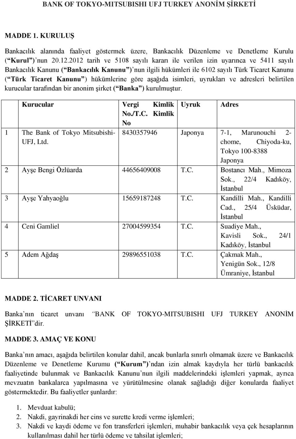 hükümlerine göre aşağıda isimleri, uyrukları ve adresleri belirtilen kurucular tarafından bir anonim şirket ( Banka ) kurulmuştur. Kurucular Vergi Kimlik Uyruk Adres No./T.C.