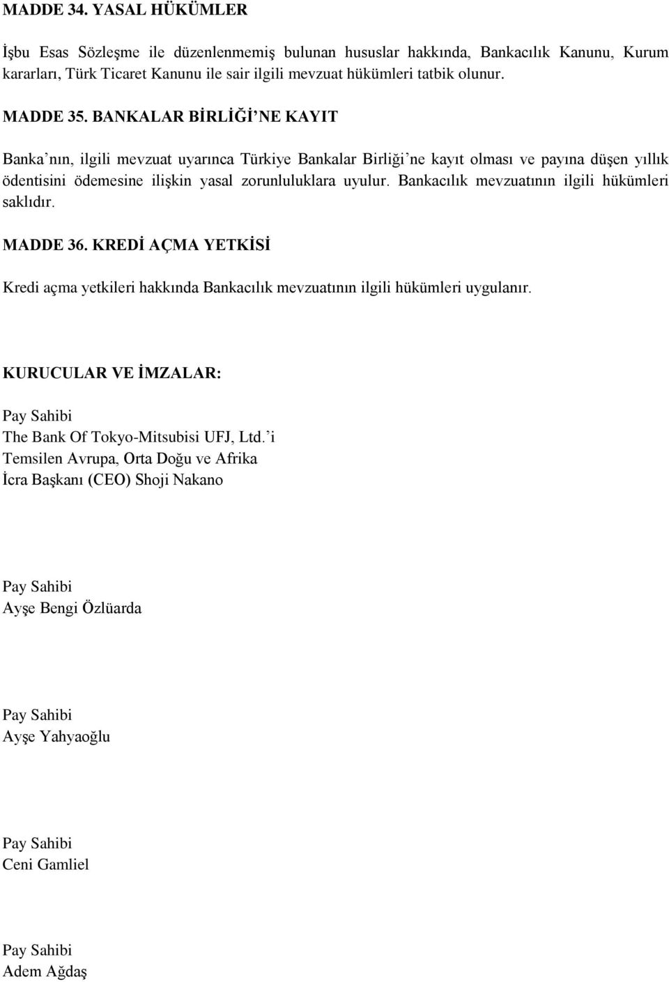 Bankacılık mevzuatının ilgili hükümleri saklıdır. MADDE 36. KREDİ AÇMA YETKİSİ Kredi açma yetkileri hakkında Bankacılık mevzuatının ilgili hükümleri uygulanır.