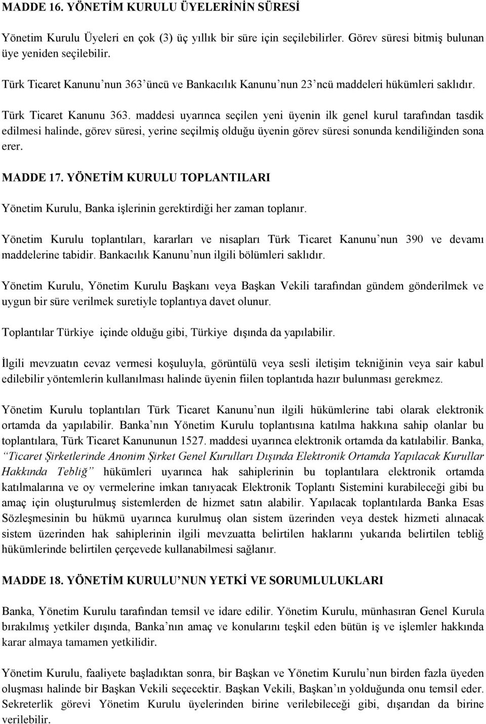 maddesi uyarınca seçilen yeni üyenin ilk genel kurul tarafından tasdik edilmesi halinde, görev süresi, yerine seçilmiş olduğu üyenin görev süresi sonunda kendiliğinden sona erer. MADDE 17.