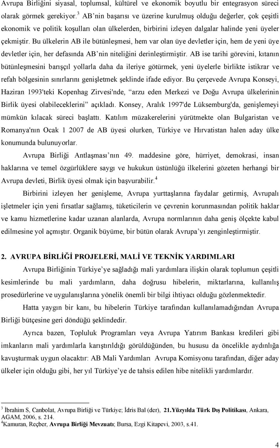 Bu ülkelerin AB ile bütünleşmesi, hem var olan üye devletler için, hem de yeni üye devletler için, her defasında AB nin niteliğini derinleştirmiştir.