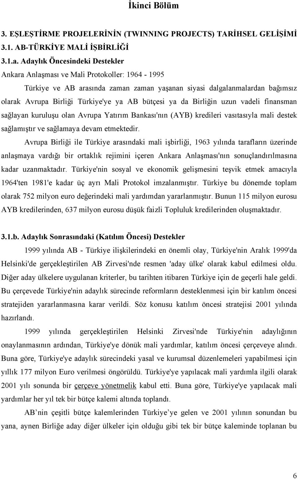 bütçesi ya da Birliğin uzun vadeli finansman sağlayan kuruluşu olan Avrupa Yatırım Bankası'nın (AYB) kredileri vasıtasıyla mali destek sağlamıştır ve sağlamaya devam etmektedir.