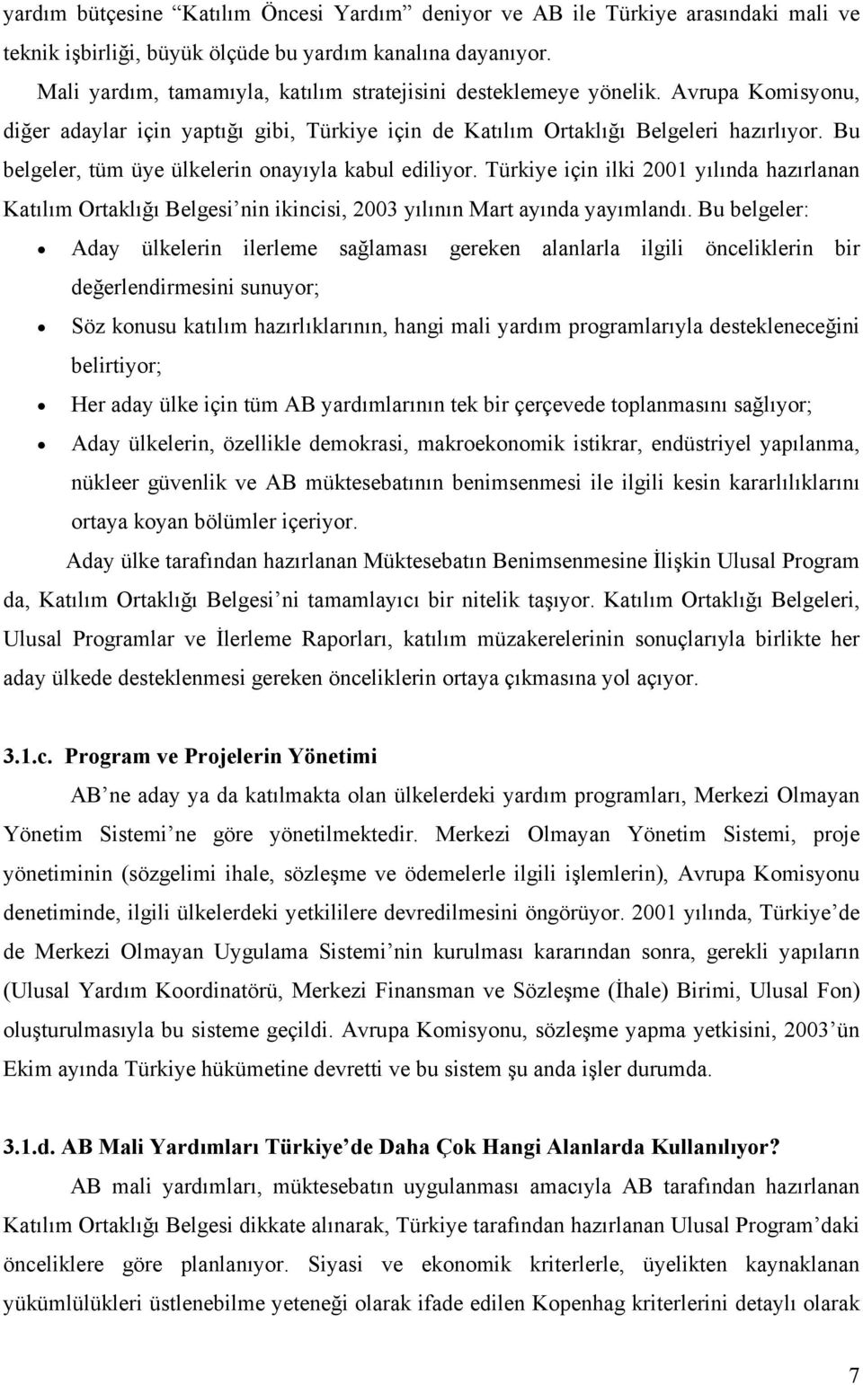 Bu belgeler, tüm üye ülkelerin onayıyla kabul ediliyor. Türkiye için ilki 2001 yılında hazırlanan Katılım Ortaklığı Belgesi nin ikincisi, 2003 yılının Mart ayında yayımlandı.