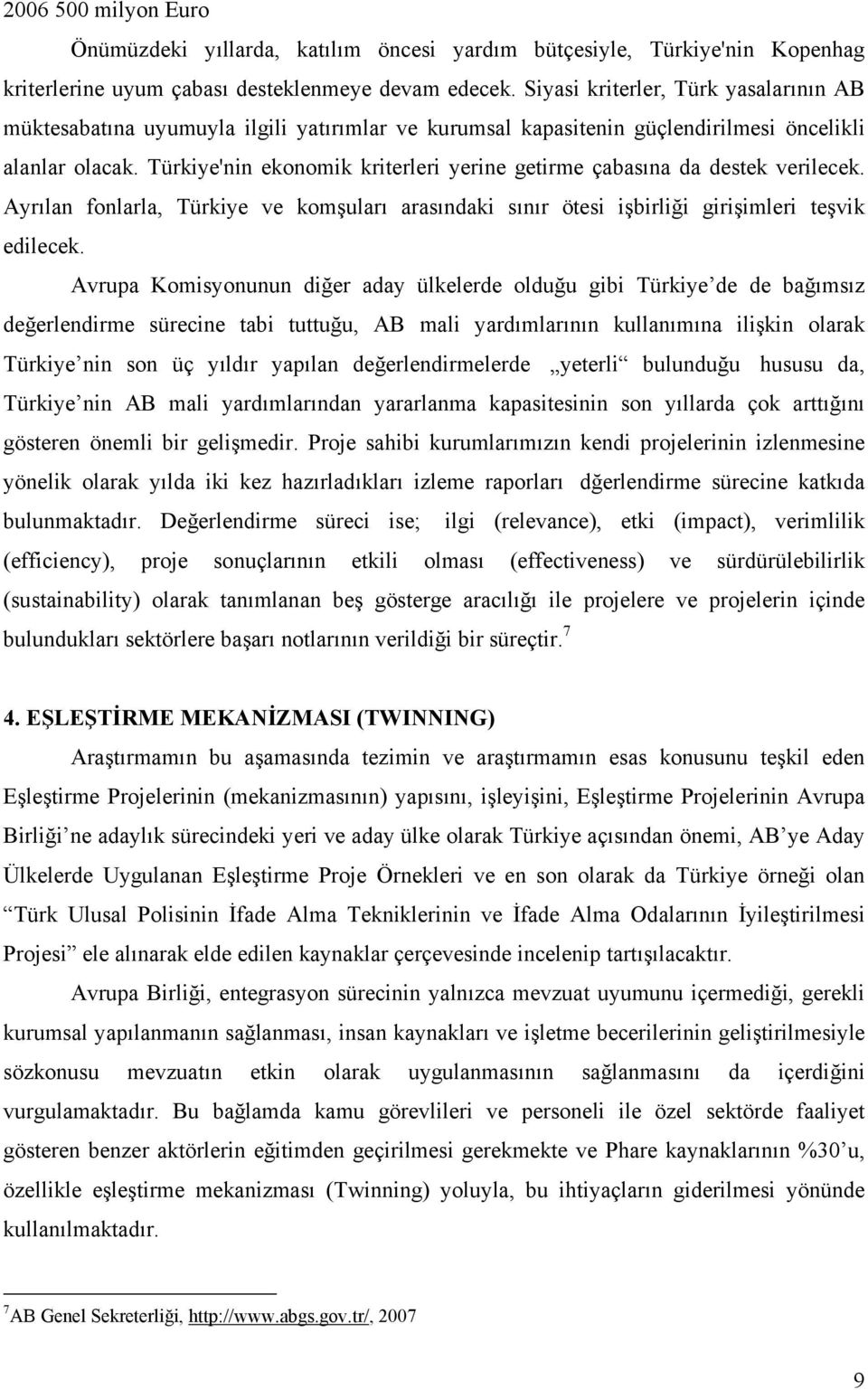 Türkiye'nin ekonomik kriterleri yerine getirme çabasına da destek verilecek. Ayrılan fonlarla, Türkiye ve komşuları arasındaki sınır ötesi işbirliği girişimleri teşvik edilecek.