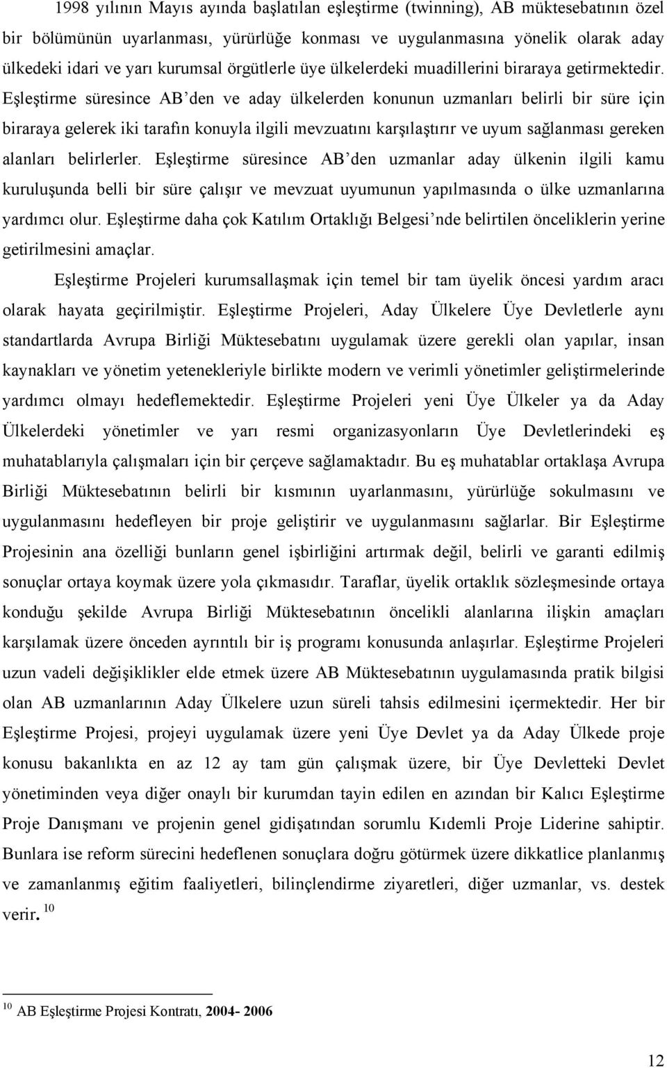 Eşleştirme süresince AB den ve aday ülkelerden konunun uzmanları belirli bir süre için biraraya gelerek iki tarafın konuyla ilgili mevzuatını karşılaştırır ve uyum sağlanması gereken alanları