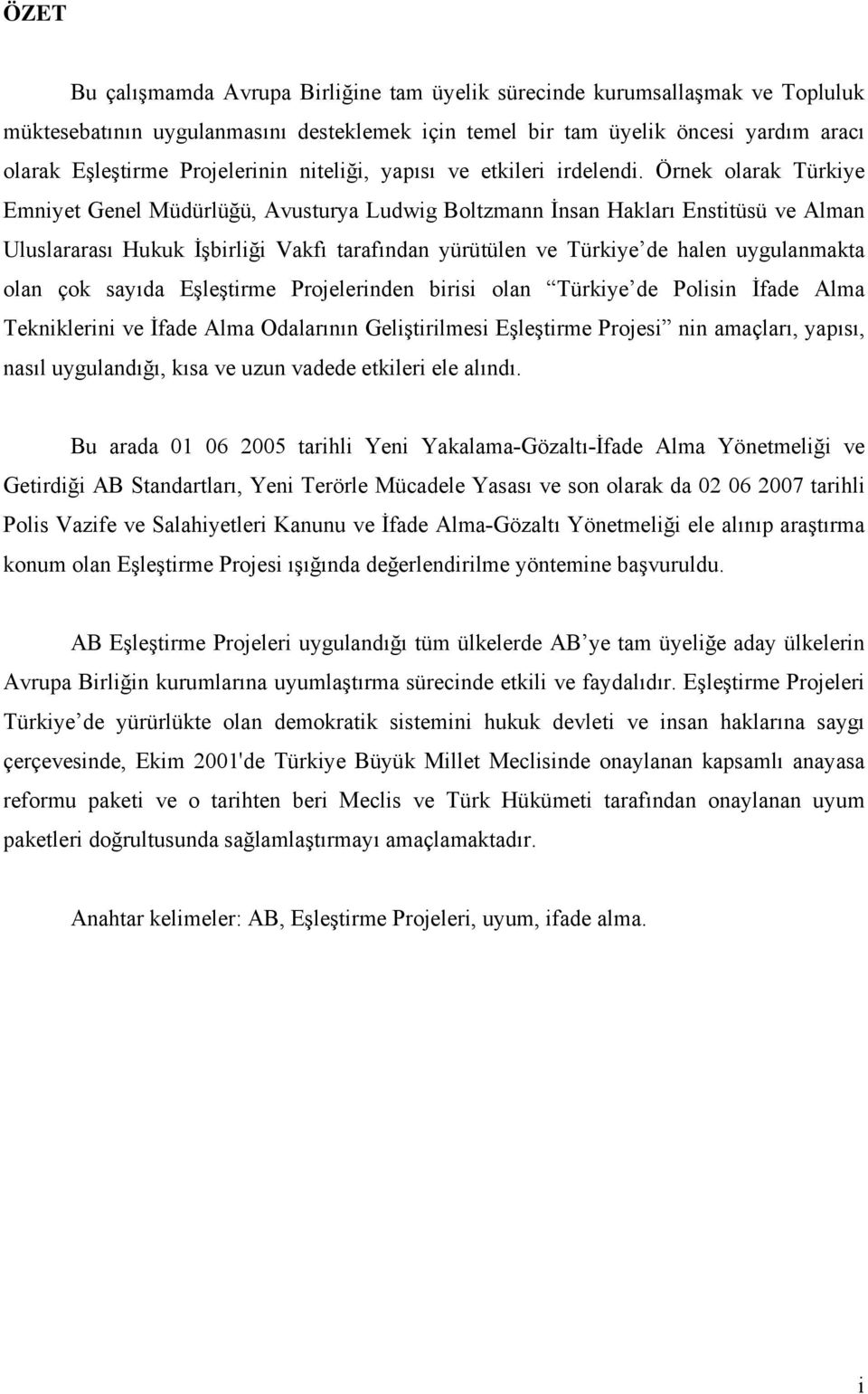 Örnek olarak Türkiye Emniyet Genel Müdürlüğü, Avusturya Ludwig Boltzmann İnsan Hakları Enstitüsü ve Alman Uluslararası Hukuk İşbirliği Vakfı tarafından yürütülen ve Türkiye de halen uygulanmakta olan