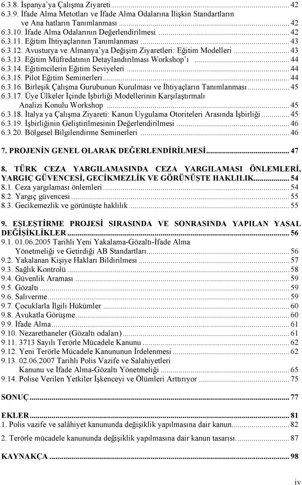 Eğitimcilerin Eğitim Seviyeleri... 44 6.3.15. Pilot Eğitim Seminerleri... 44 6.3.16. Birleşik Çalışma Gurubunun Kurulması ve İhtiyaçların Tanımlanması... 45 6.3.17.