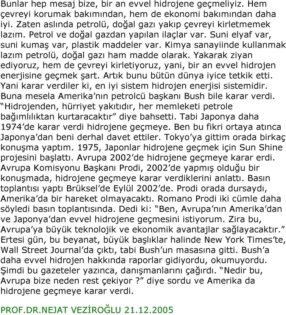 Yakarak ziyan ediyoruz, hem de çevreyi kirletiyoruz, yani, bir an evvel hidrojen enerjisine geçmek şart. Artık bunu bütün dünya iyice tetkik etti.