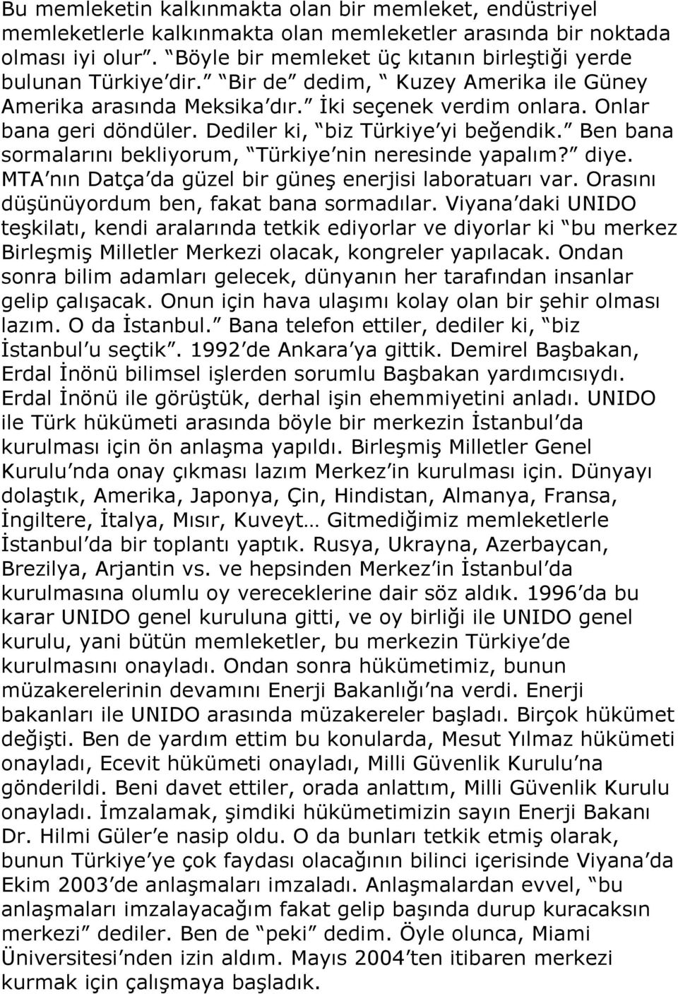 Dediler ki, biz Türkiye yi beğendik. Ben bana sormalarını bekliyorum, Türkiye nin neresinde yapalım? diye. MTA nın Datça da güzel bir güneş enerjisi laboratuarı var.