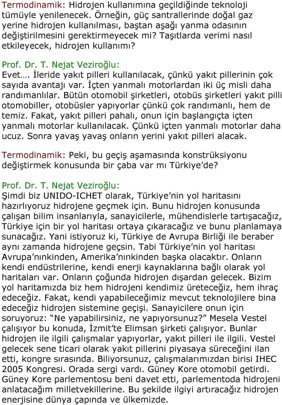 İleride yakıt pilleri kullanılacak, çünkü yakıt pillerinin çok sayıda avantajı var. İçten yanmalı motorlardan iki üç misli daha randımanlılar.