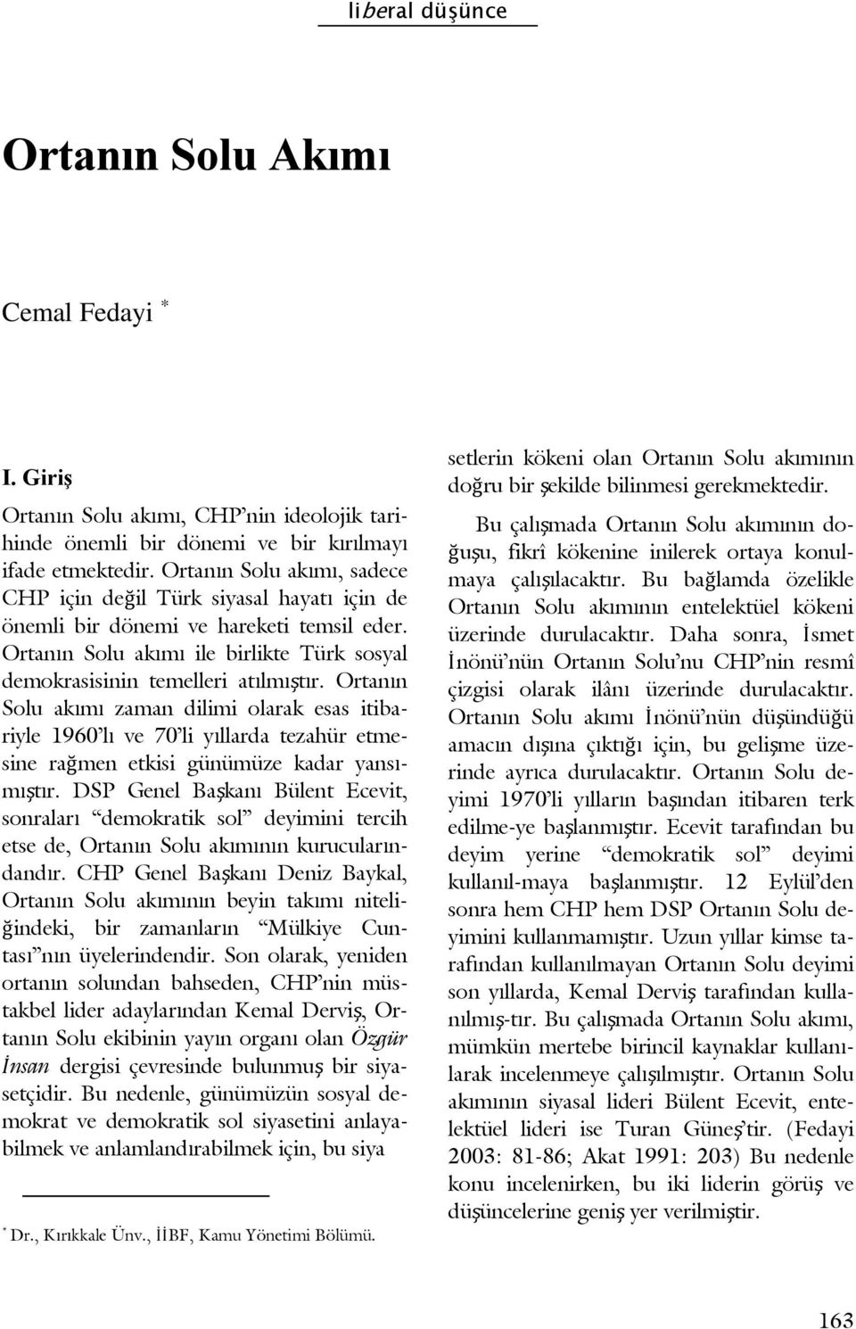 Ortanın Solu akımı zaman dilimi olarak esas itibariyle 1960 lı ve 70 li yıllarda tezahür etmesine rağmen etkisi günümüze kadar yansımıştır.