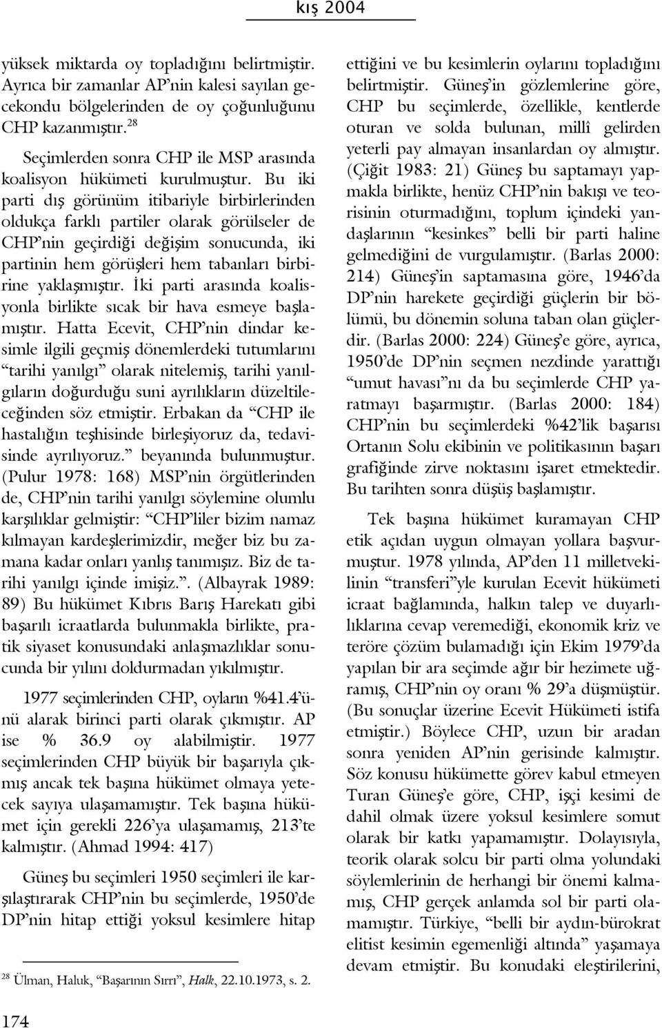 Bu iki parti dış görünüm itibariyle birbirlerinden oldukça farklı partiler olarak görülseler de CHP nin geçirdiği değişim sonucunda, iki partinin hem görüşleri hem tabanları birbirine yaklaşmıştır.