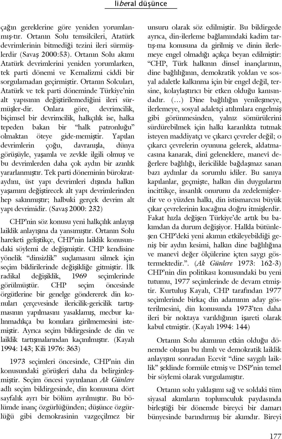 Ortanın Solcuları, Atatürk ve tek parti döneminde Türkiye nin alt yapısının değiştirilemediğini ileri sürmüşler-dir.