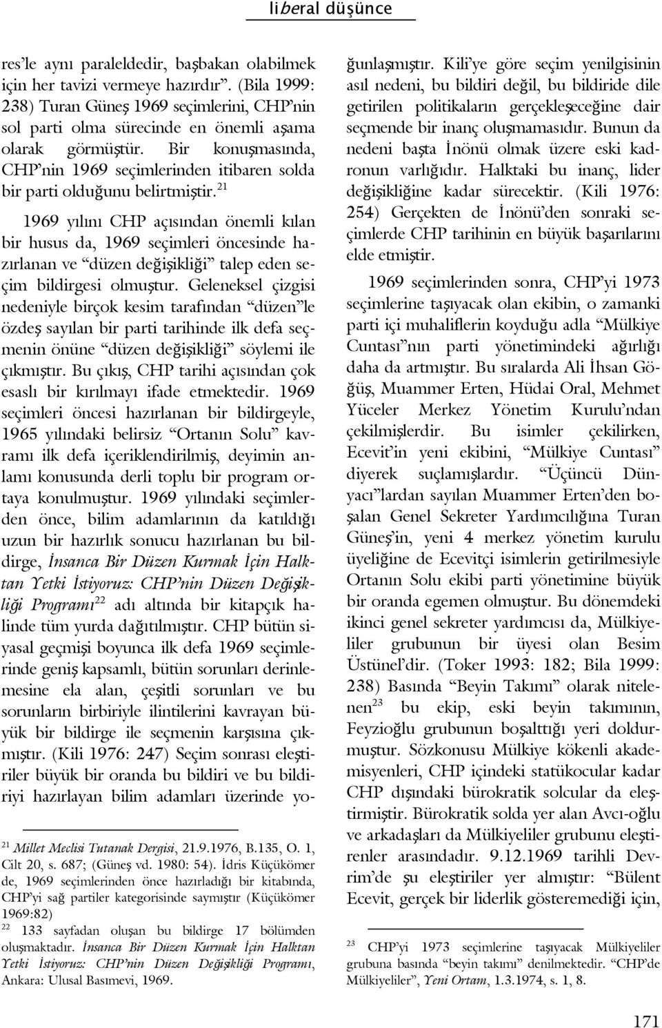 21 1969 yılını CHP açısından önemli kılan bir husus da, 1969 seçimleri öncesinde hazırlanan ve düzen değişikliği talep eden seçim bildirgesi olmuştur.