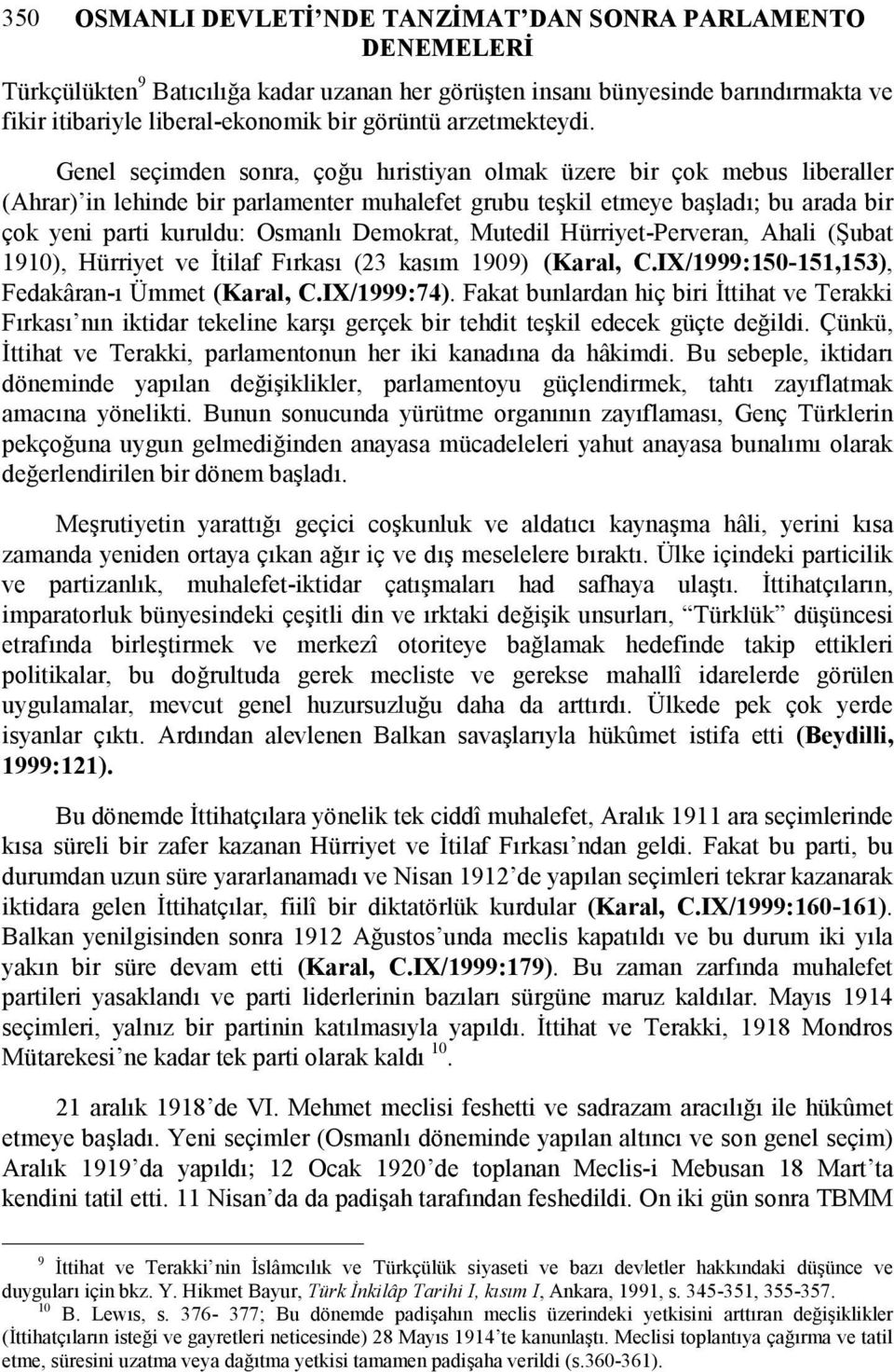 Genel seçimden sonra, çoğu hıristiyan olmak üzere bir çok mebus liberaller (Ahrar) in lehinde bir parlamenter muhalefet grubu teşkil etmeye başladı; bu arada bir çok yeni parti kuruldu: Osmanlı