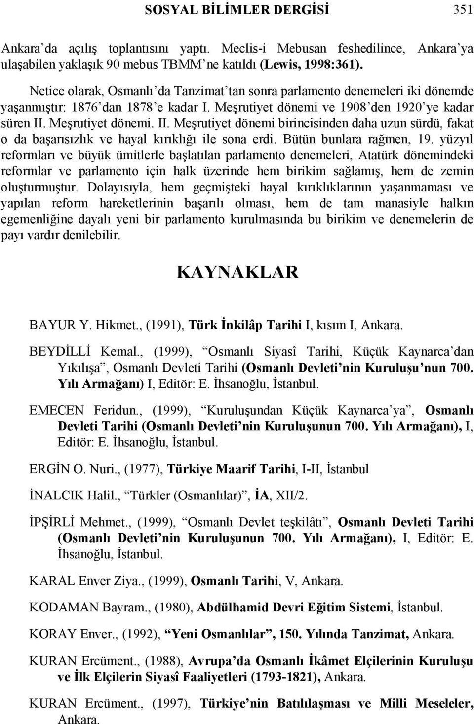 Meşrutiyet dönemi. II. Meşrutiyet dönemi birincisinden daha uzun sürdü, fakat o da başarısızlık ve hayal kırıklığı ile sona erdi. Bütün bunlara rağmen, 19.