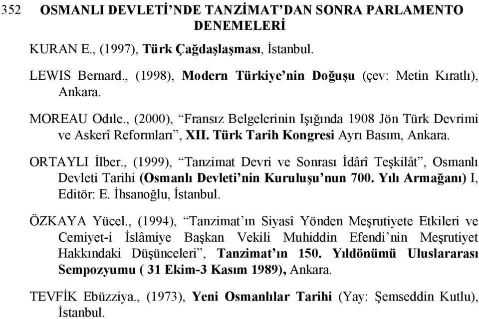 , (1999), Tanzimat Devri ve Sonrası İdârî Teşkilât, Osmanlı Devleti Tarihi (Osmanlı Devleti nin Kuruluşu nun 700. Yılı Armağanı) I, Editör: E. İhsanoğlu, İstanbul. ÖZKAYA Yücel.