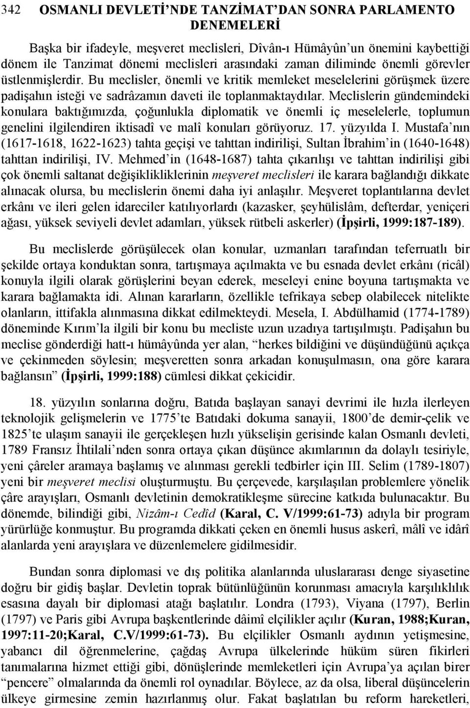 Meclislerin gündemindeki konulara baktığımızda, çoğunlukla diplomatik ve önemli iç meselelerle, toplumun genelini ilgilendiren iktisadî ve malî konuları görüyoruz. 17. yüzyılda I.