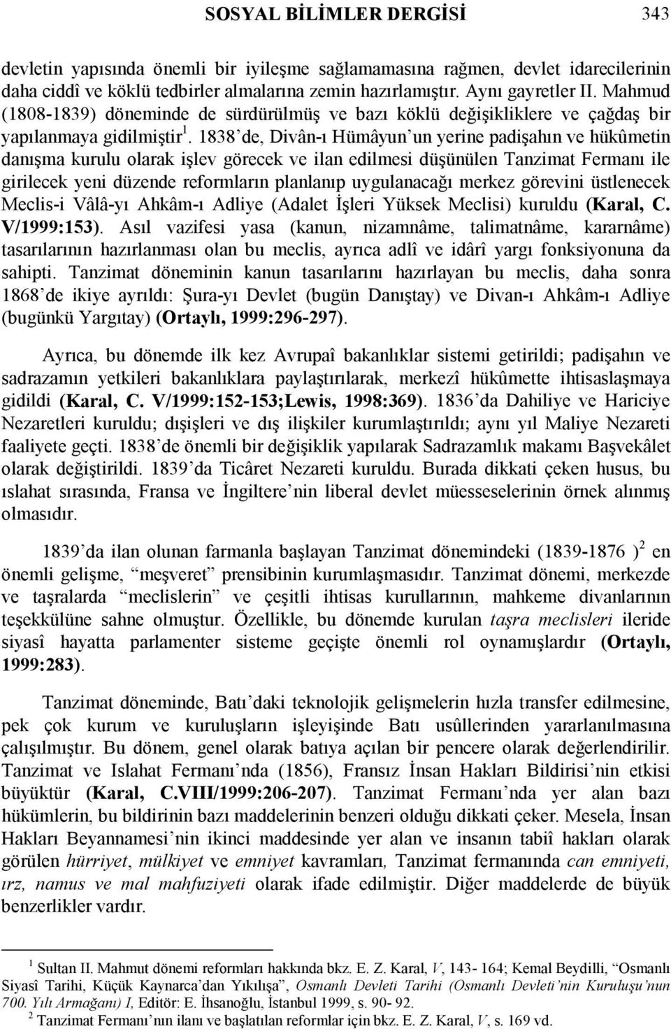 1838 de, Divân-ı Hümâyun un yerine padişahın ve hükûmetin danışma kurulu olarak işlev görecek ve ilan edilmesi düşünülen Tanzimat Fermanı ile girilecek yeni düzende reformların planlanıp uygulanacağı