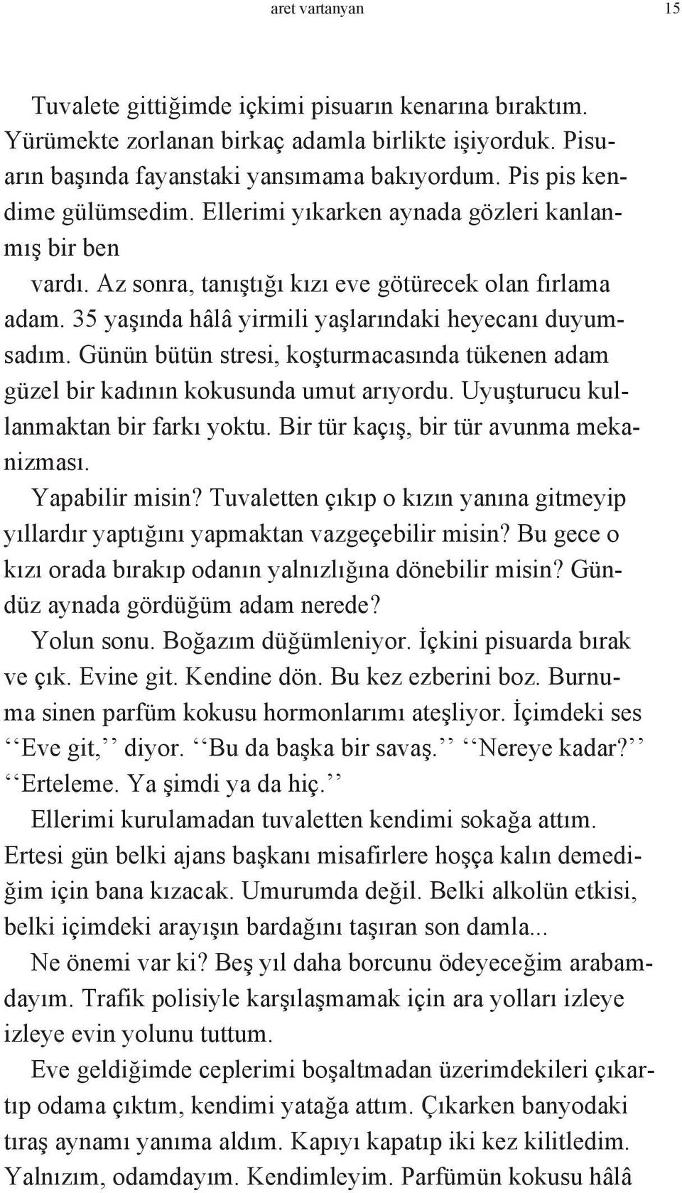 35 yaşında hâlâ yirmili yaşlarındaki heyecanı duyumsadım. Günün bütün stresi, koşturmacasında tükenen adam güzel bir kadının kokusunda umut arıyordu. Uyuşturucu kullanmaktan bir farkı yoktu.