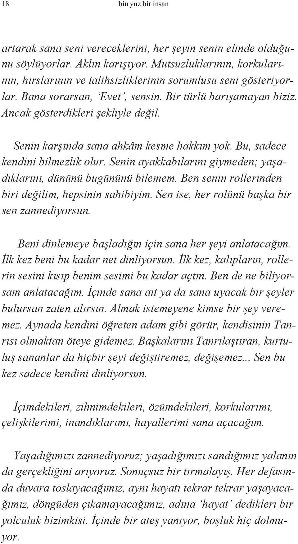 Senin karşında sana ahkâm kesme hakkım yok. Bu, sadece kendini bilmezlik olur. Senin ayakkabılarını giymeden; yaşadıklarını, dününü bugününü bilemem.