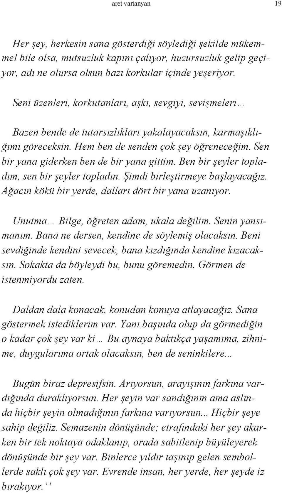 Sen bir yana giderken ben de bir yana gittim. Ben bir şeyler topladım, sen bir şeyler topladın. Şimdi birleştirmeye başlayacağız. Ağacın kökü bir yerde, dalları dört bir yana uzanıyor.