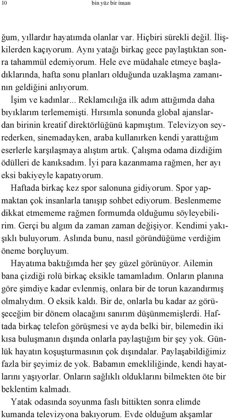 Hırsımla sonunda global ajanslardan birinin kreatif direktörlüğünü kapmıştım. Televizyon seyrederken, sinemadayken, araba kullanırken kendi yarattığım eserlerle karşılaşmaya alıştım artık.