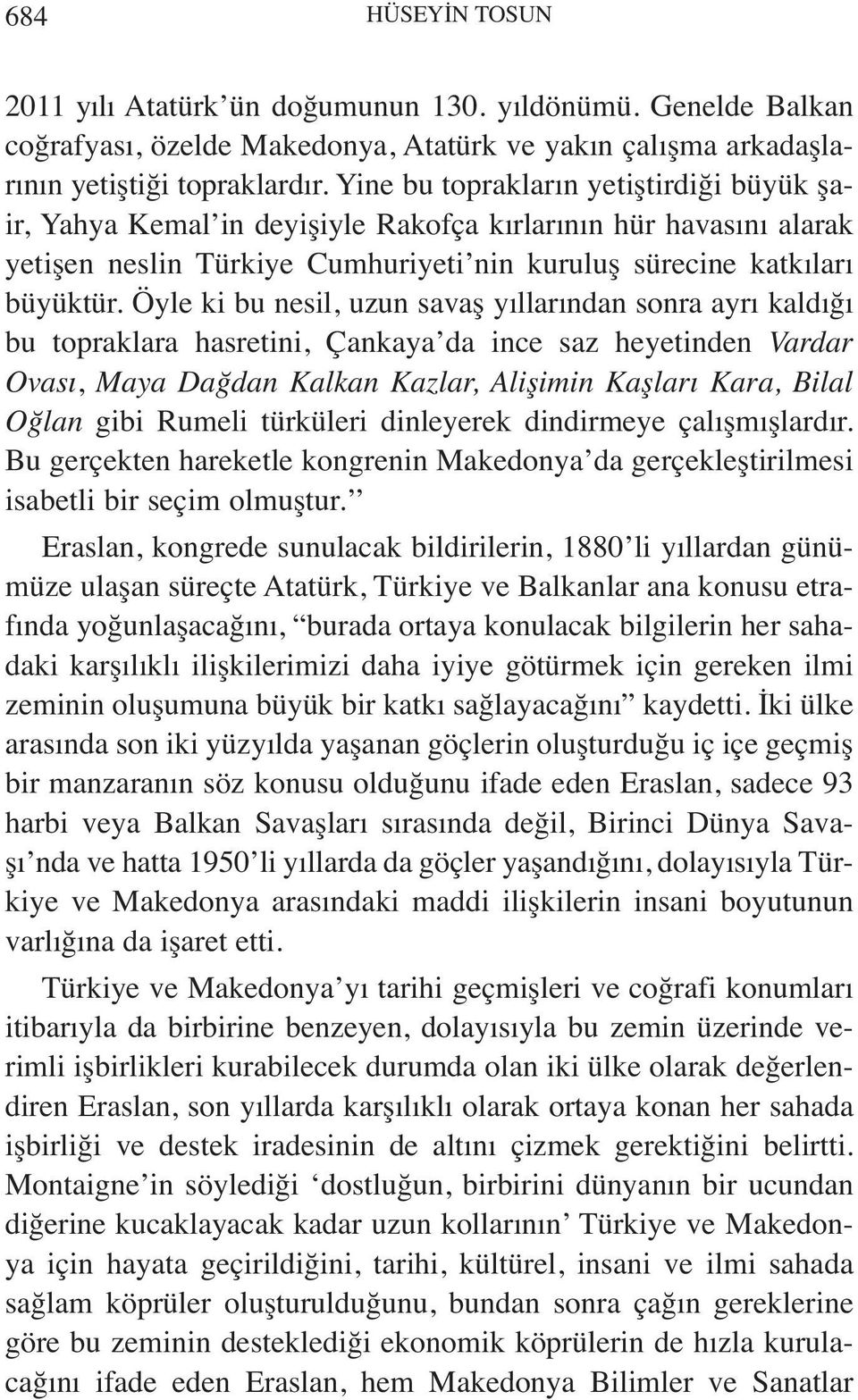 Öyle ki bu nesil, uzun savaş yıllarından sonra ayrı kaldığı bu topraklara hasretini, Çankaya da ince saz heyetinden Vardar Ovası, Maya Dağdan Kalkan Kazlar, Alişimin Kaşları Kara, Bilal Oğlan gibi