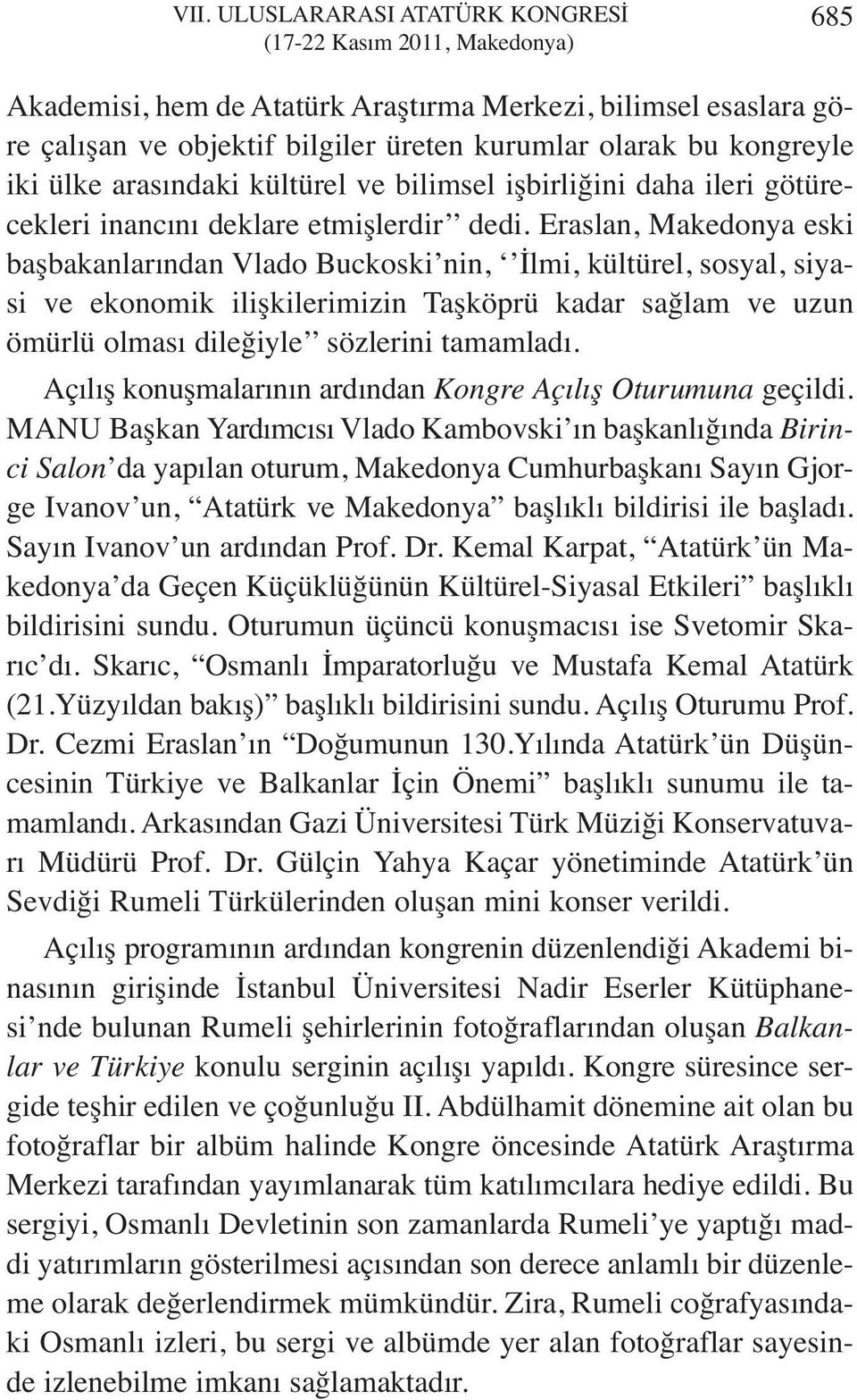 Eraslan, Makedonya eski başbakanlarından Vlado Buckoski nin, İlmi, kültürel, sosyal, siyasi ve ekonomik ilişkilerimizin Taşköprü kadar sağlam ve uzun ömürlü olması dileğiyle sözlerini tamamladı.