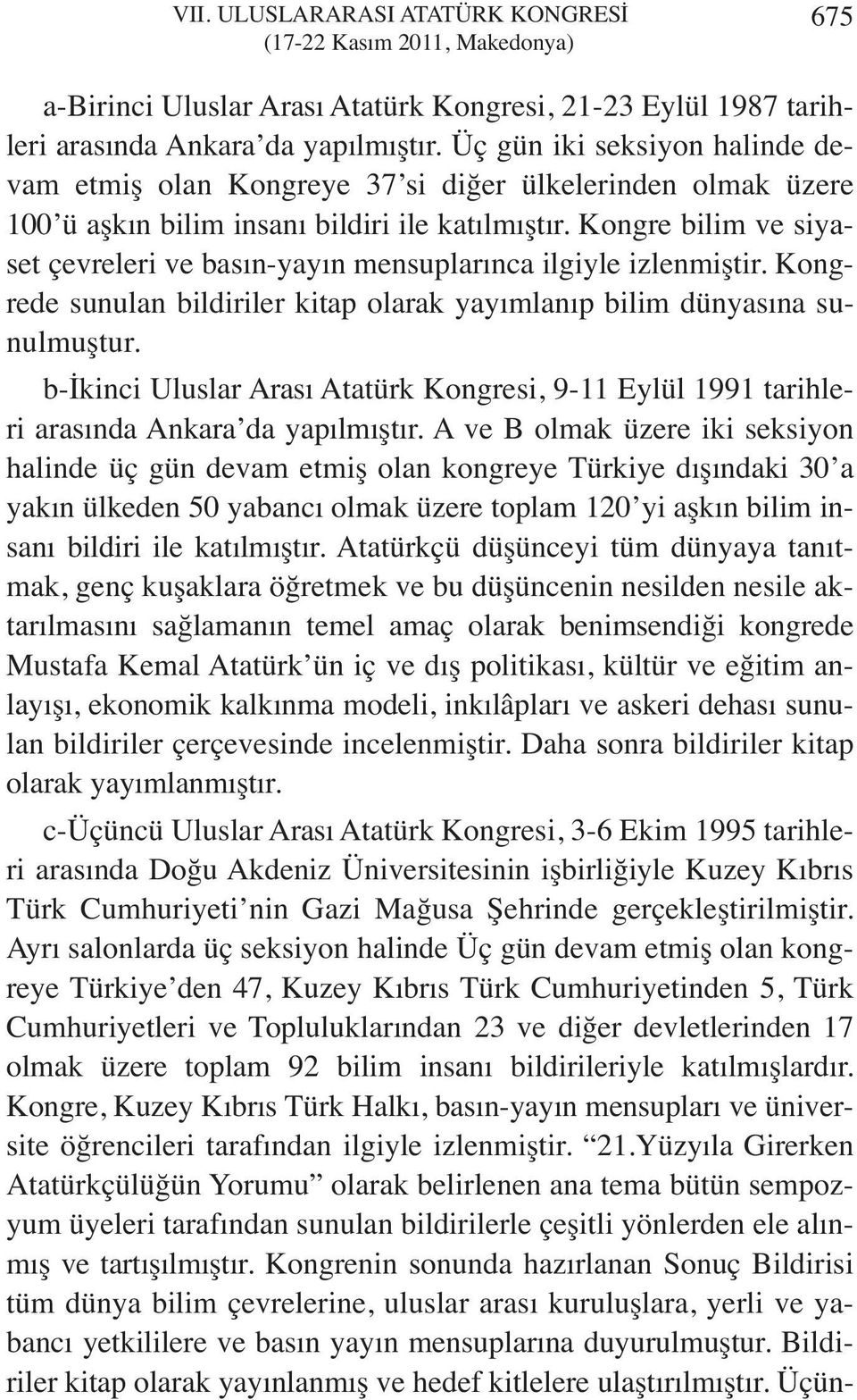 Kongre bilim ve siyaset çevreleri ve basın-yayın mensuplarınca ilgiyle izlenmiştir. Kongrede sunulan bildiriler kitap olarak yayımlanıp bilim dünyasına sunulmuştur.