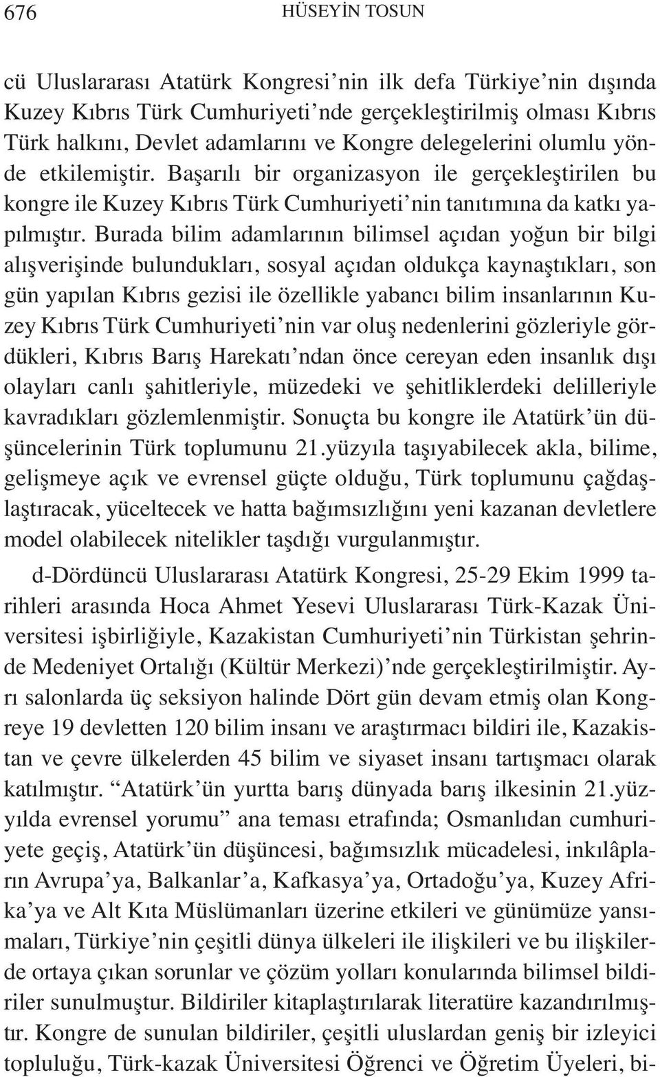 Burada bilim adamlarının bilimsel açıdan yoğun bir bilgi alışverişinde bulundukları, sosyal açıdan oldukça kaynaştıkları, son gün yapılan Kıbrıs gezisi ile özellikle yabancı bilim insanlarının Kuzey