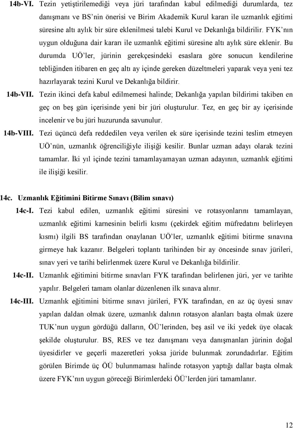 talebi Kurul ve Dekanlığa bildirilir. FYK nın uygun olduğuna dair kararı ile uzmanlık eğitimi süresine altı aylık süre eklenir.