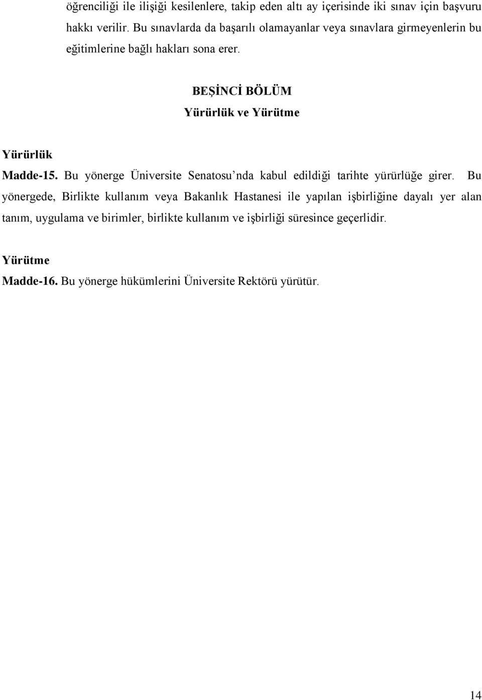 BEŞİNCİ BÖLÜM Yürürlük ve Yürütme Yürürlük Madde-15. Bu yönerge Üniversite Senatosu nda kabul edildiği tarihte yürürlüğe girer.