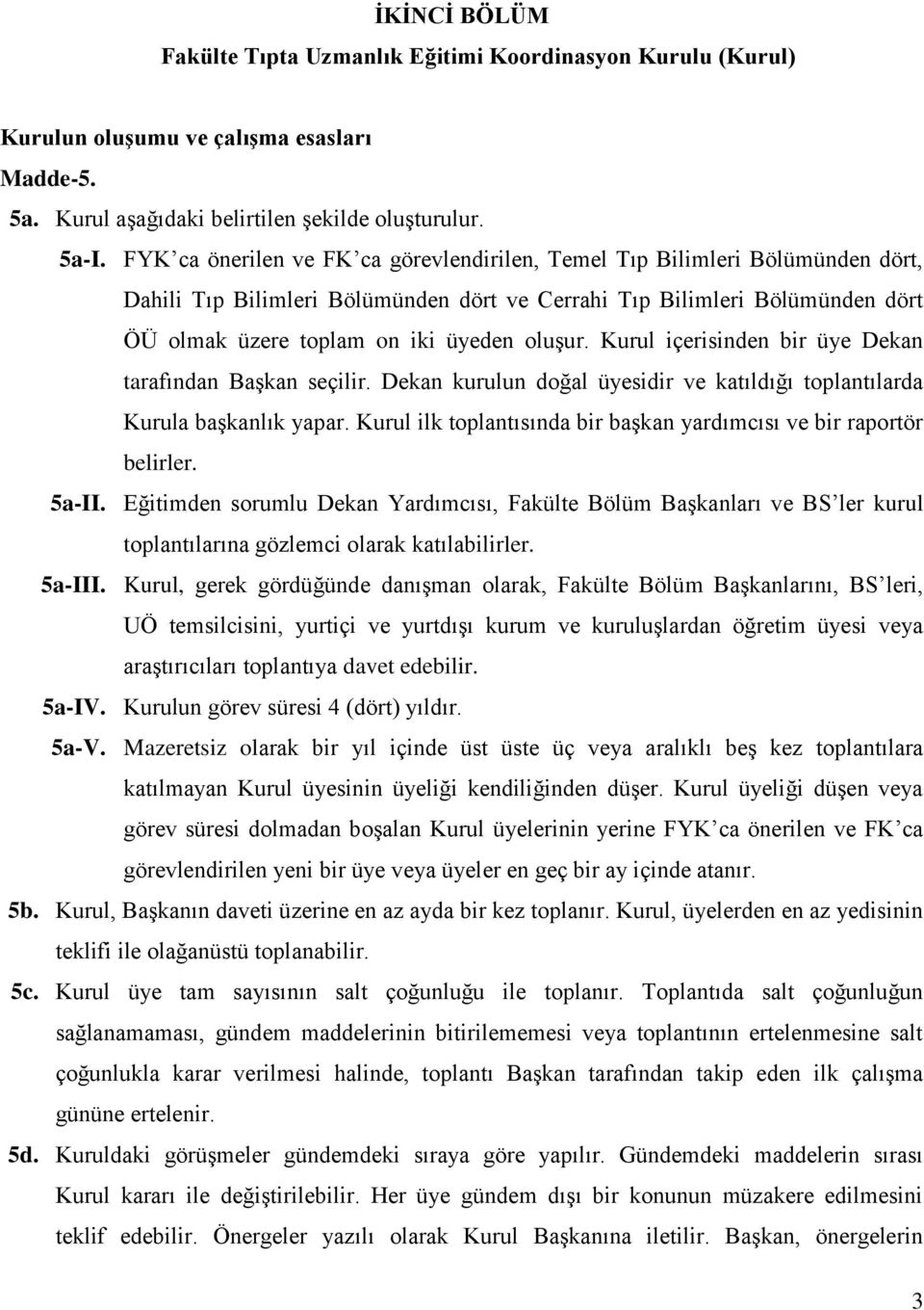 Kurul içerisinden bir üye Dekan tarafından Başkan seçilir. Dekan kurulun doğal üyesidir ve katıldığı toplantılarda Kurula başkanlık yapar.