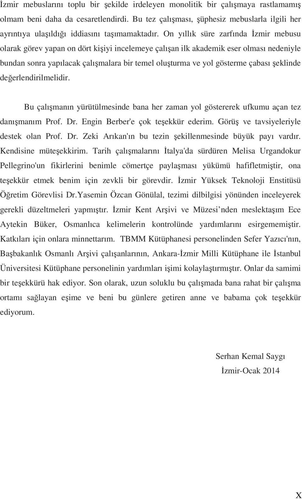 On yıllık süre zarfında İzmir mebusu olarak görev yapan on dört kişiyi incelemeye çalışan ilk akademik eser olması nedeniyle bundan sonra yapılacak çalışmalara bir temel oluşturma ve yol gösterme