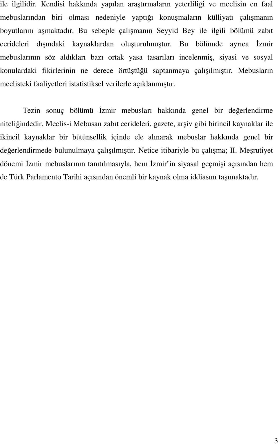 Bu bölümde ayrıca İzmir mebuslarının söz aldıkları bazı ortak yasa tasarıları incelenmiş, siyasi ve sosyal konulardaki fikirlerinin ne derece örtüştüğü saptanmaya çalışılmıştır.