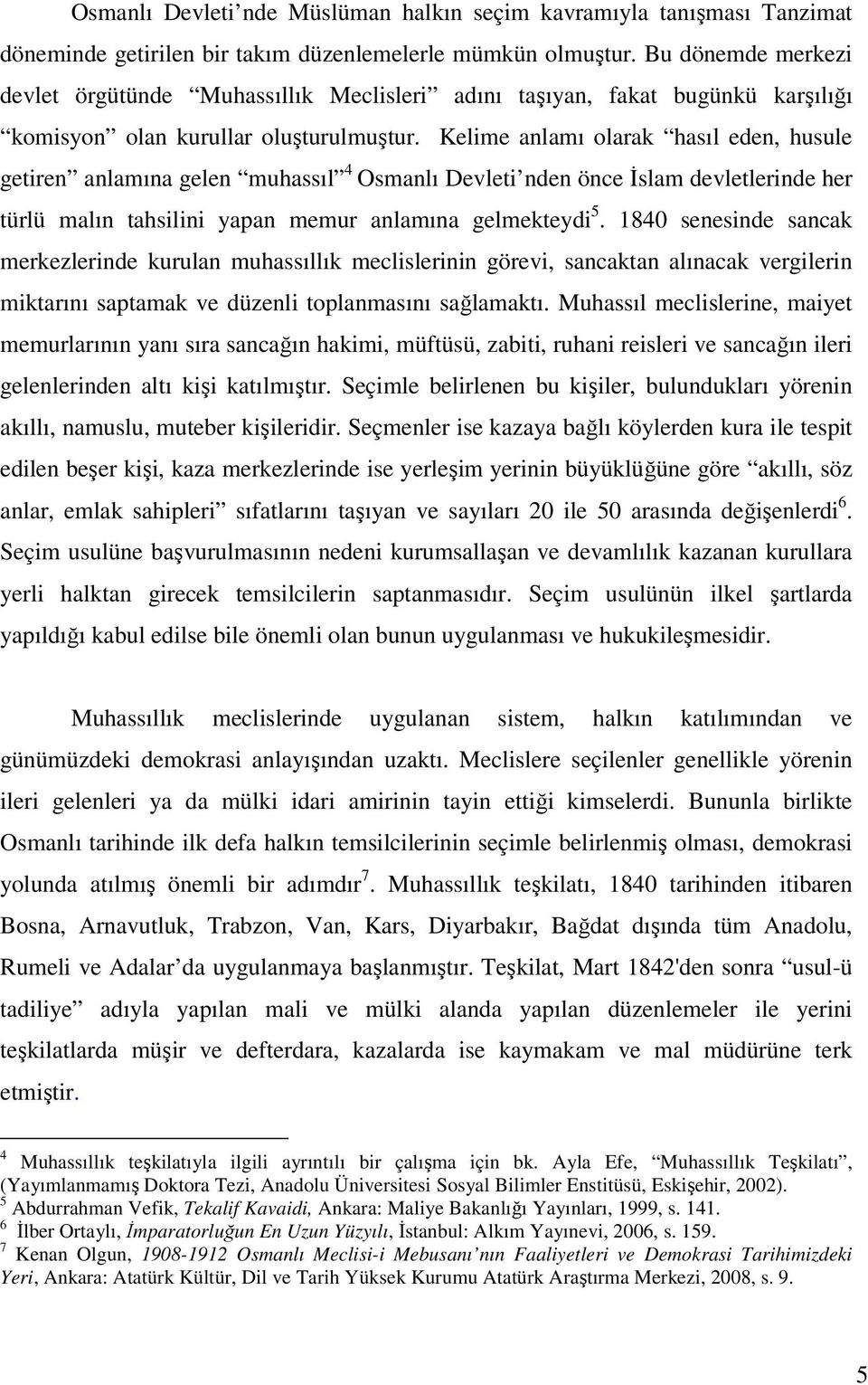 Kelime anlamı olarak hasıl eden, husule getiren anlamına gelen muhassıl 4 Osmanlı Devleti nden önce İslam devletlerinde her türlü malın tahsilini yapan memur anlamına gelmekteydi 5.