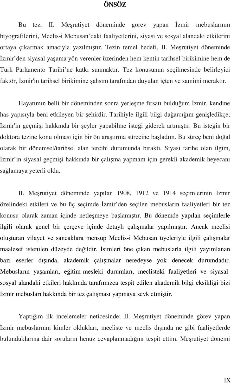 Tez konusunun seçilmesinde belirleyici faktör, İzmir'in tarihsel birikimine şahsım tarafından duyulan içten ve samimi meraktır.