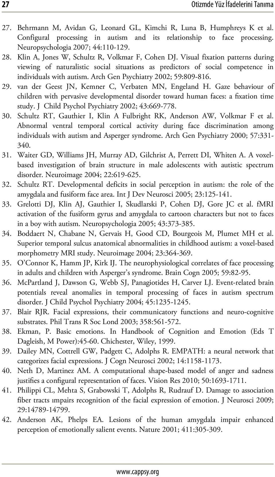 Visual fixation patterns during viewing of naturalistic social situations as predictors of social competence in individuals with autism. Arch Gen Psychiatry 2002; 59:809-816. 29.