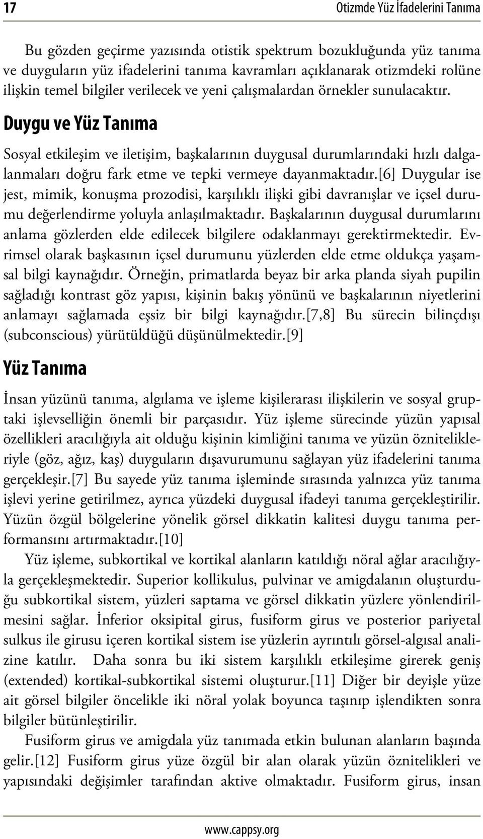 Duygu ve Yüz Tanıma Sosyal etkileşim ve iletişim, başkalarının duygusal durumlarındaki hızlı dalgalanmaları doğru fark etme ve tepki vermeye dayanmaktadır.