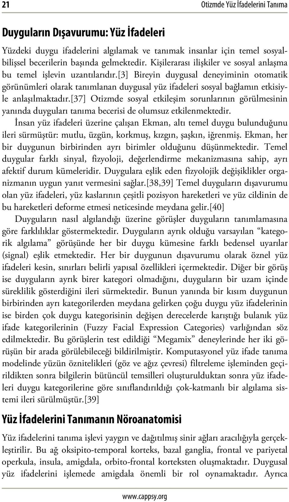 [3] Bireyin duygusal deneyiminin otomatik görünümleri olarak tanımlanan duygusal yüz ifadeleri sosyal bağlamın etkisiyle anlaşılmaktadır.