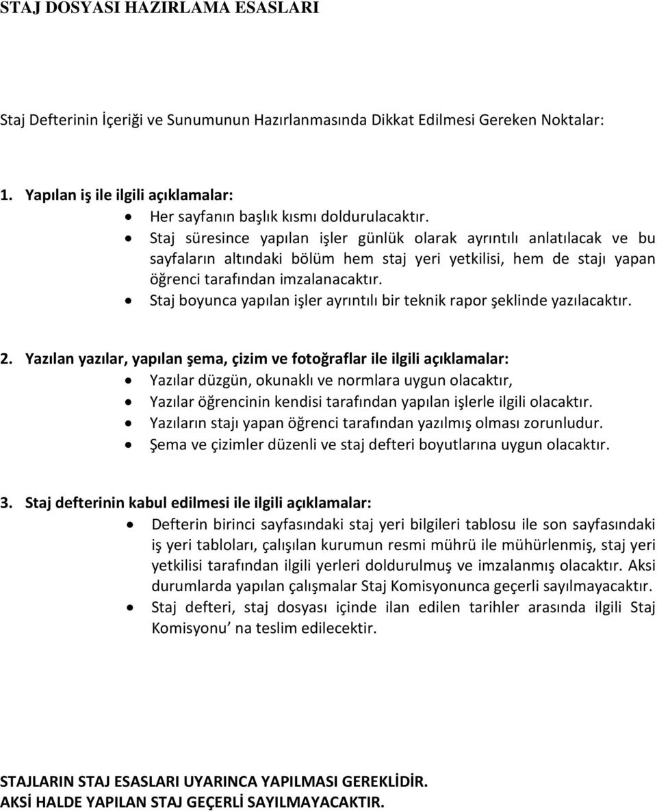 Staj boyunca yapılan işler ayrıntılı bir teknik rapor şeklinde yazılacaktır. 2.