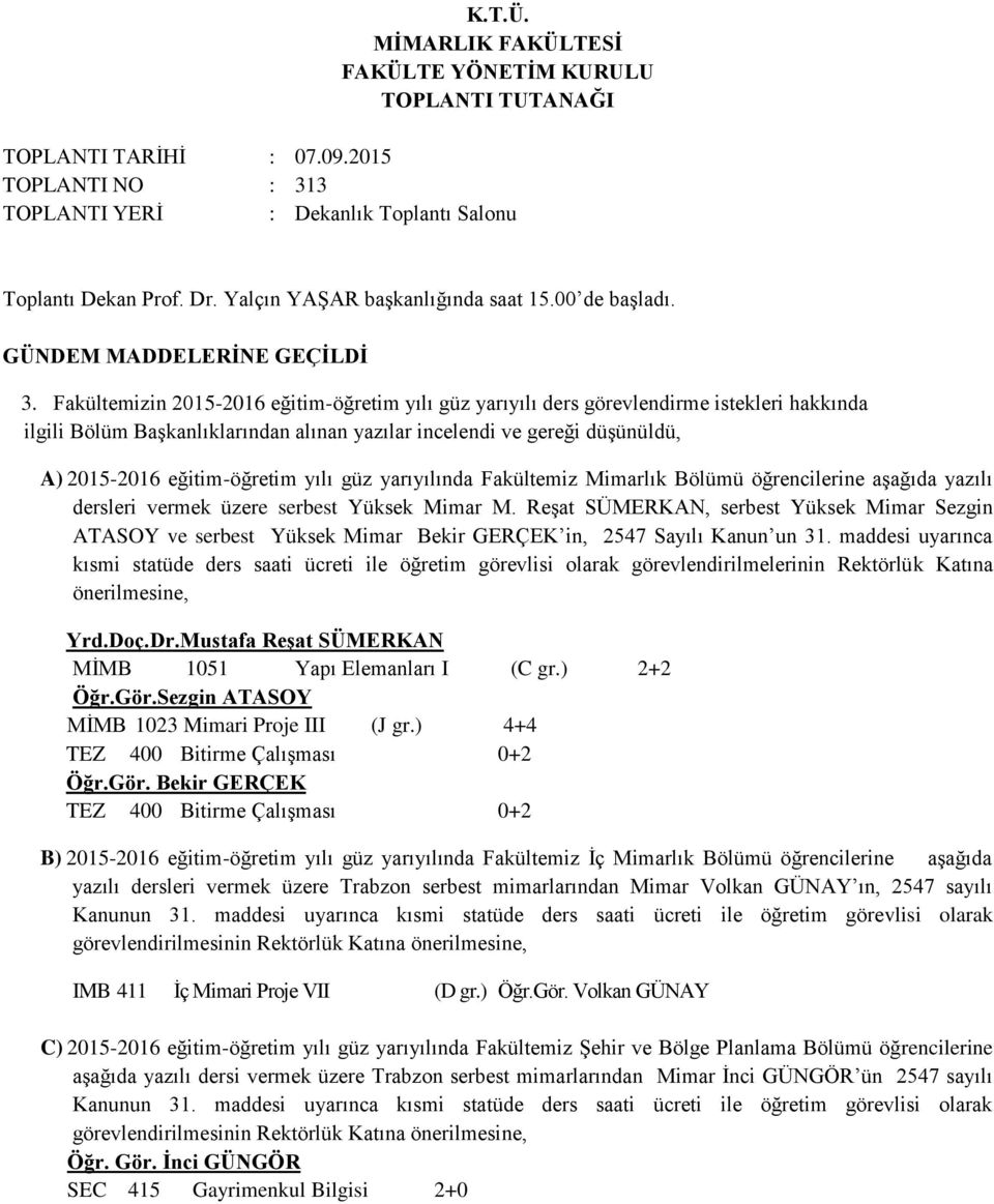 Fakültemizin 2015-2016 eğitim-öğretim yılı güz yarıyılı ders görevlendirme istekleri hakkında ilgili Bölüm Başkanlıklarından alınan yazılar incelendi ve gereği düşünüldü, A) 2015-2016 eğitim-öğretim