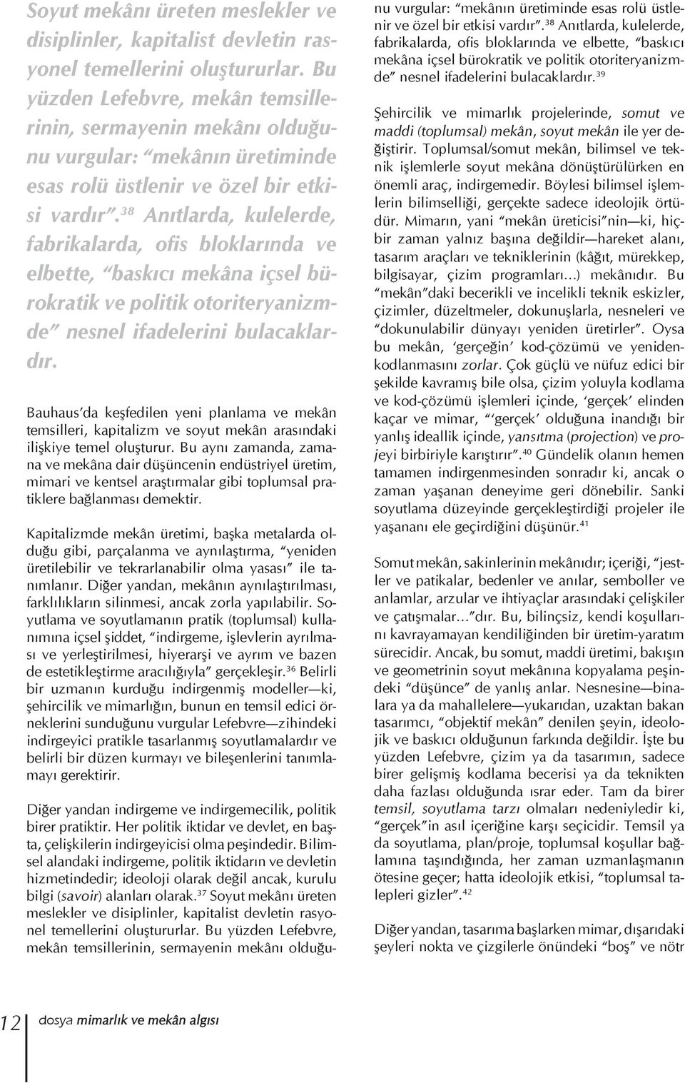 38 Anıtlarda, kulelerde, fabrikalarda, ofis bloklarında ve elbette, baskıcı mekâna içsel bürokratik ve politik otoriteryanizmde nesnel ifadelerini bulacaklardır.