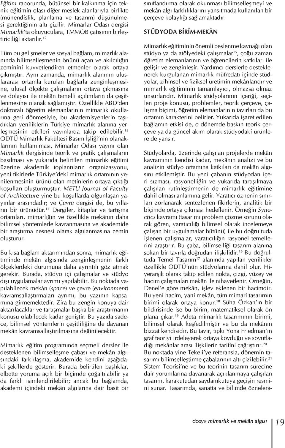 12 Tüm bu gelişmeler ve sosyal bağlam, mimarlık alanında bilimselleşmenin önünü açan ve akılcılığın zeminini kuvvetlendiren etmenler olarak ortaya çıkmıştır.