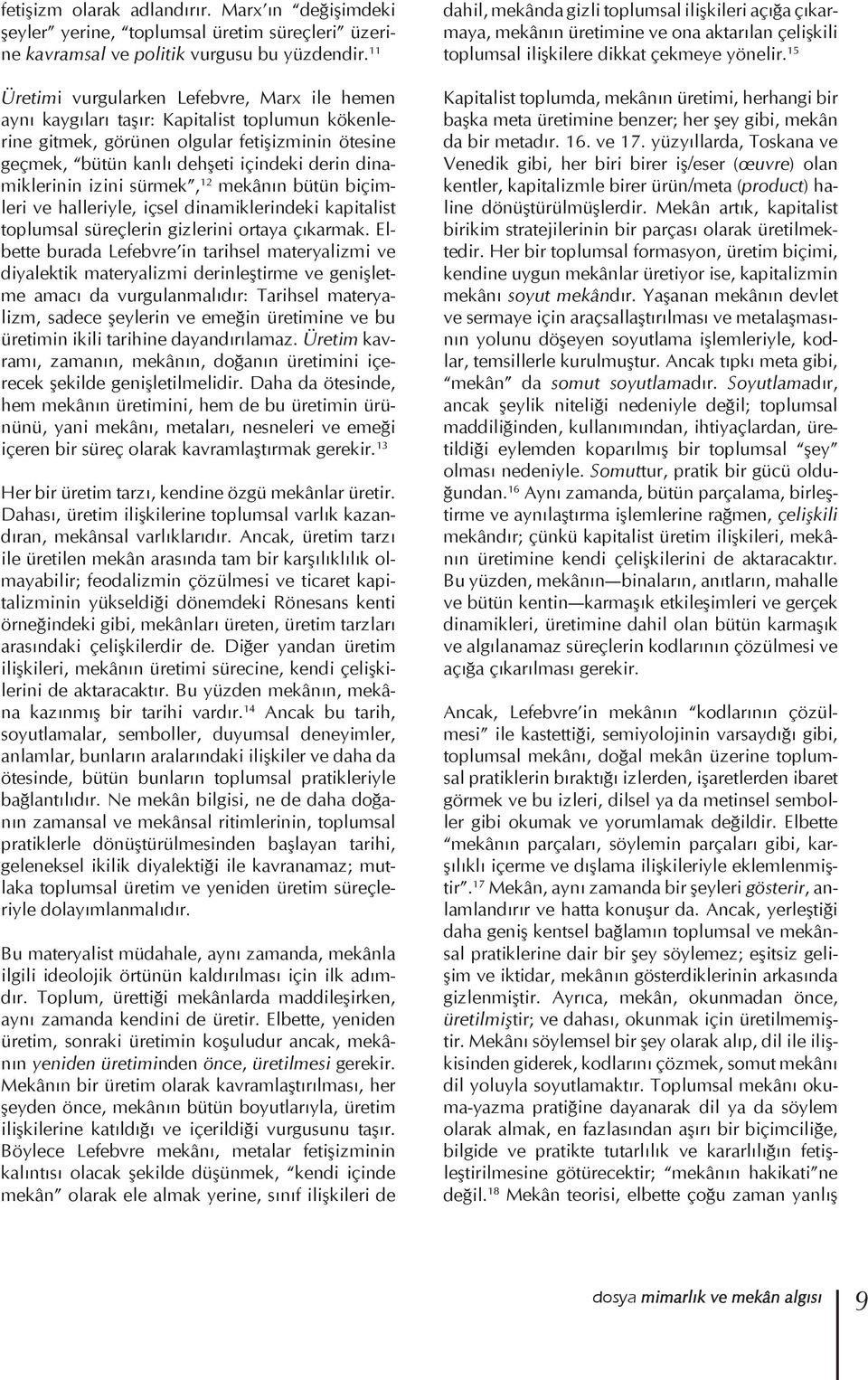 dinamiklerinin izini sürmek, 12 mekânın bütün biçimleri ve halleriyle, içsel dinamiklerindeki kapitalist toplumsal süreçlerin gizlerini ortaya çıkarmak.