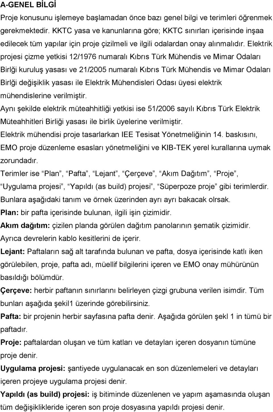 Elektrik projesi çizme yetkisi 12/1976 numaralı Kıbrıs Türk Mühendis ve Mimar Odaları Birlği kuruluş yasası ve 21/2005 numaralı Kıbrıs Türk Mühendis ve Mimar Odaları Birlği değişiklik yasası ile