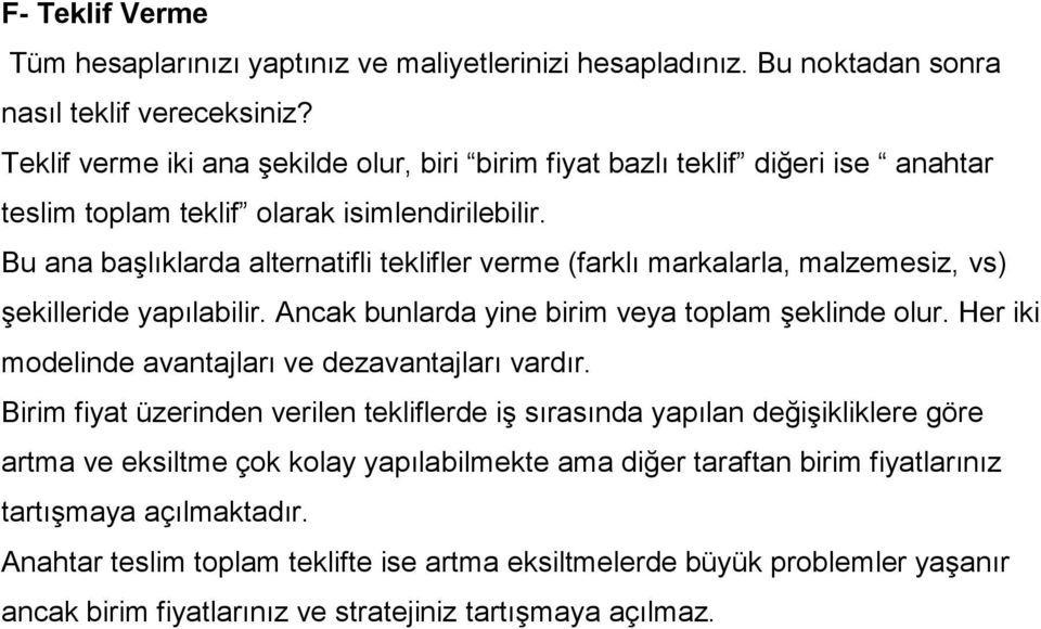 Bu ana başlıklarda alternatifli teklifler verme (farklı markalarla, malzemesiz, vs) şekilleride yapılabilir. Ancak bunlarda yine birim veya toplam şeklinde olur.